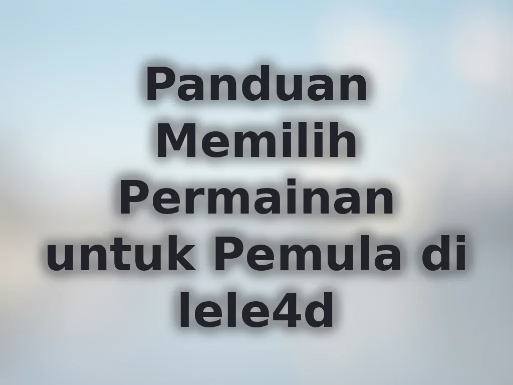 Panduan Memilih Permainan untuk Pemula di lele4d