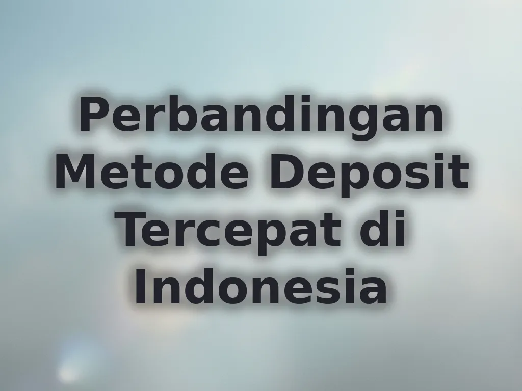 Perbandingan Metode Deposit Tercepat di Indonesia