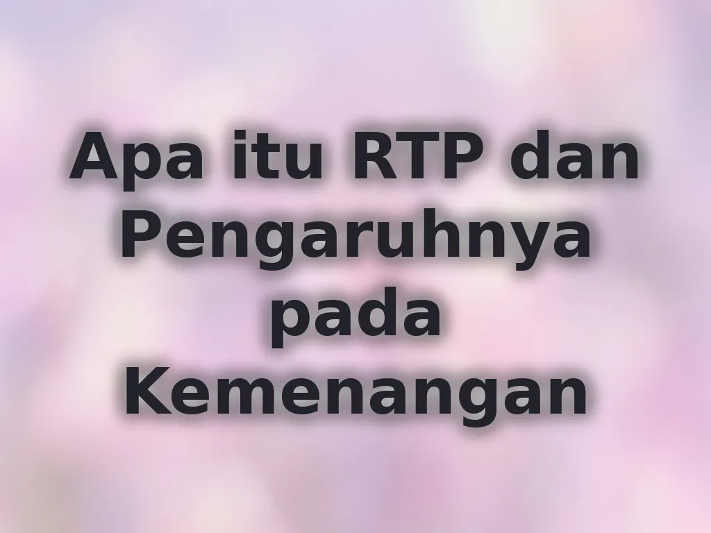 Apa itu RTP dan Pengaruhnya pada Kemenangan